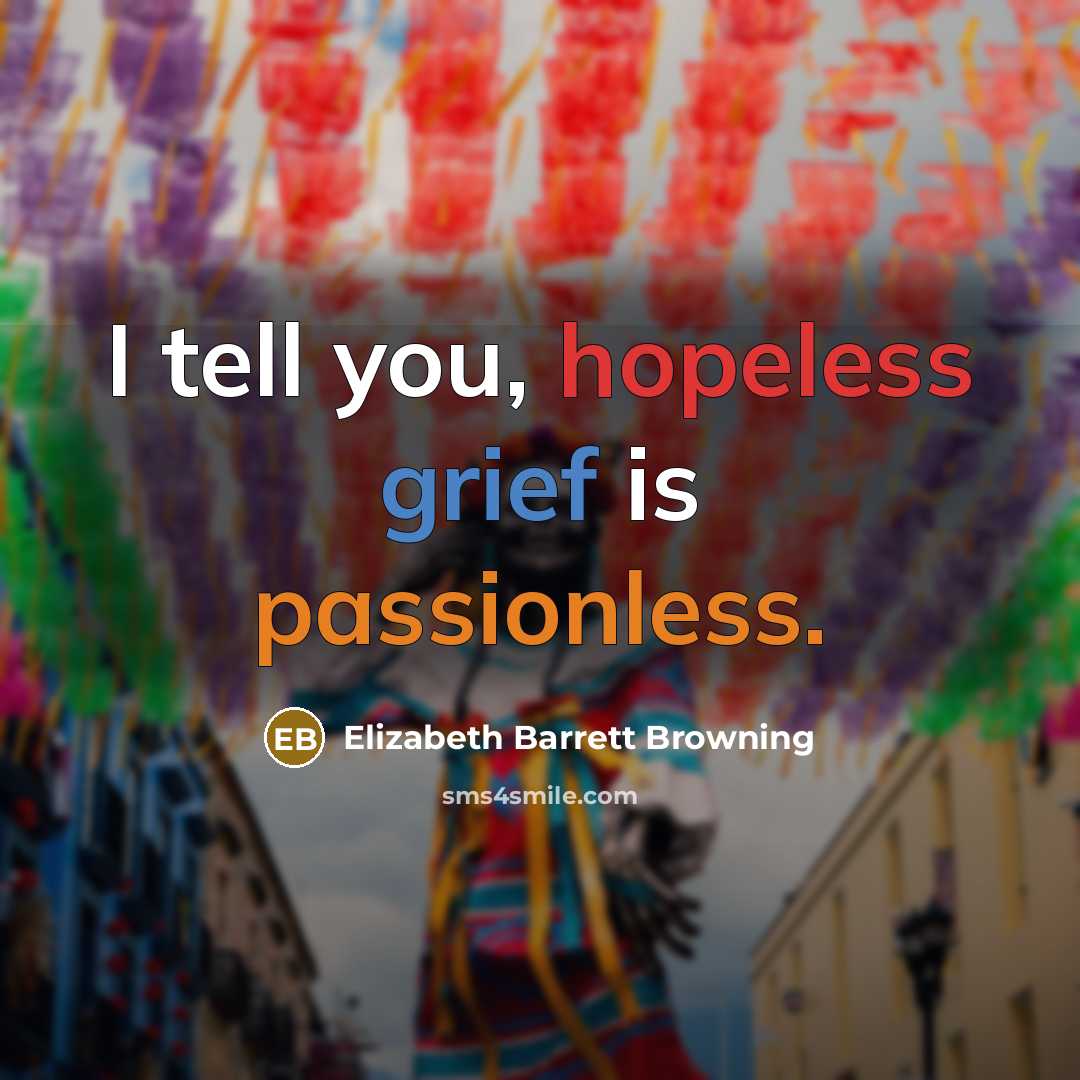 “I tell you, hopeless grief is passionless.…” quote by Elizabeth Barrett Browning
