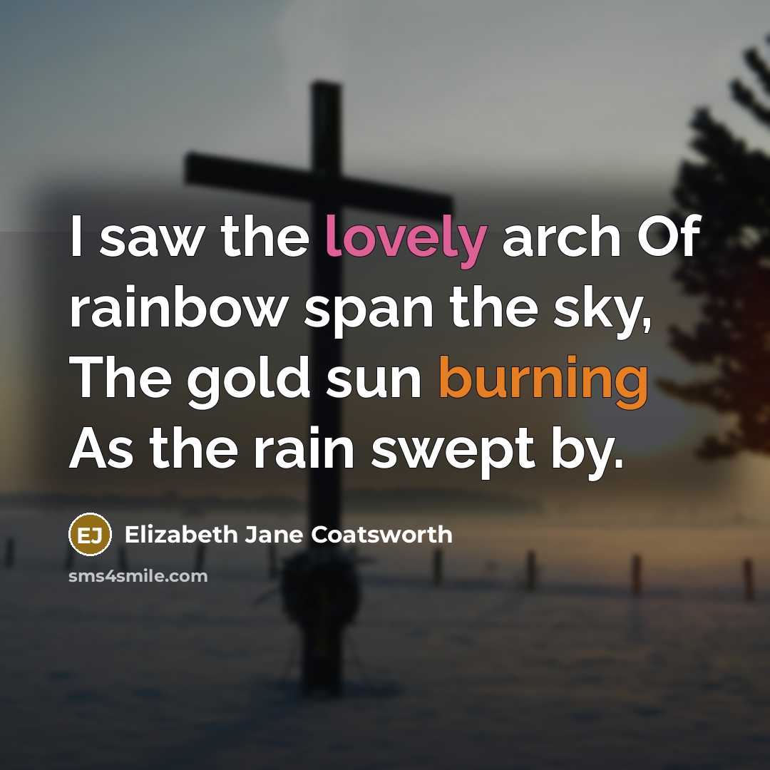 “I saw the lovely arch Of rainbow span the sky,…” quote by Elizabeth Jane Coatsworth