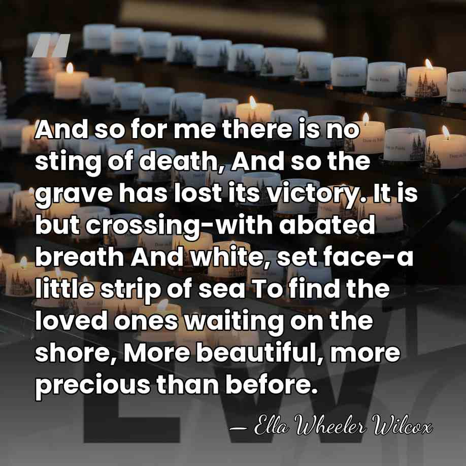 And so for me there is no sting of death, And so&hellip; - Ella Wheeler Wilcox