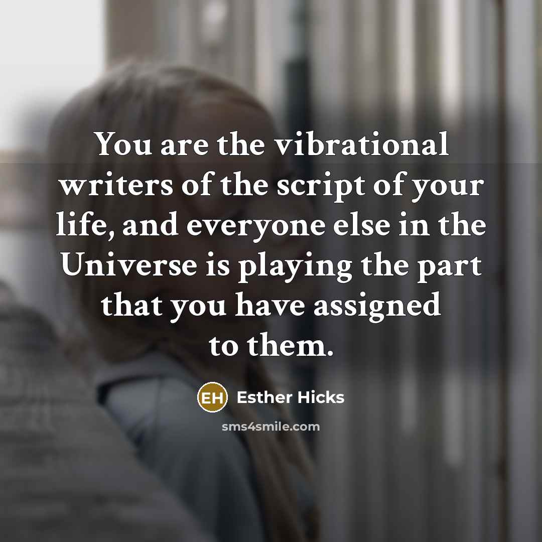 “You are the vibrational writers of the script of your…” quote by Esther Hicks