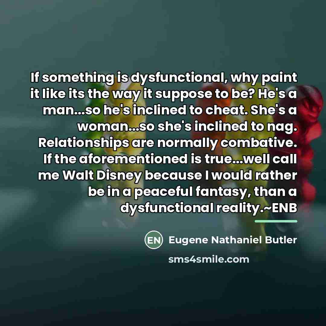 “If something is dysfunctional, why paint it like its the…” quote by Eugene Nathaniel Butler
