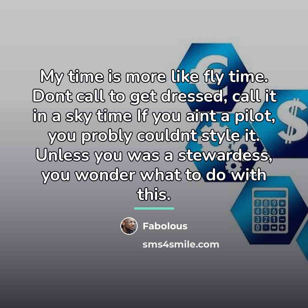 “My time is more like fly time. Dont call to…” quote by Fabolous