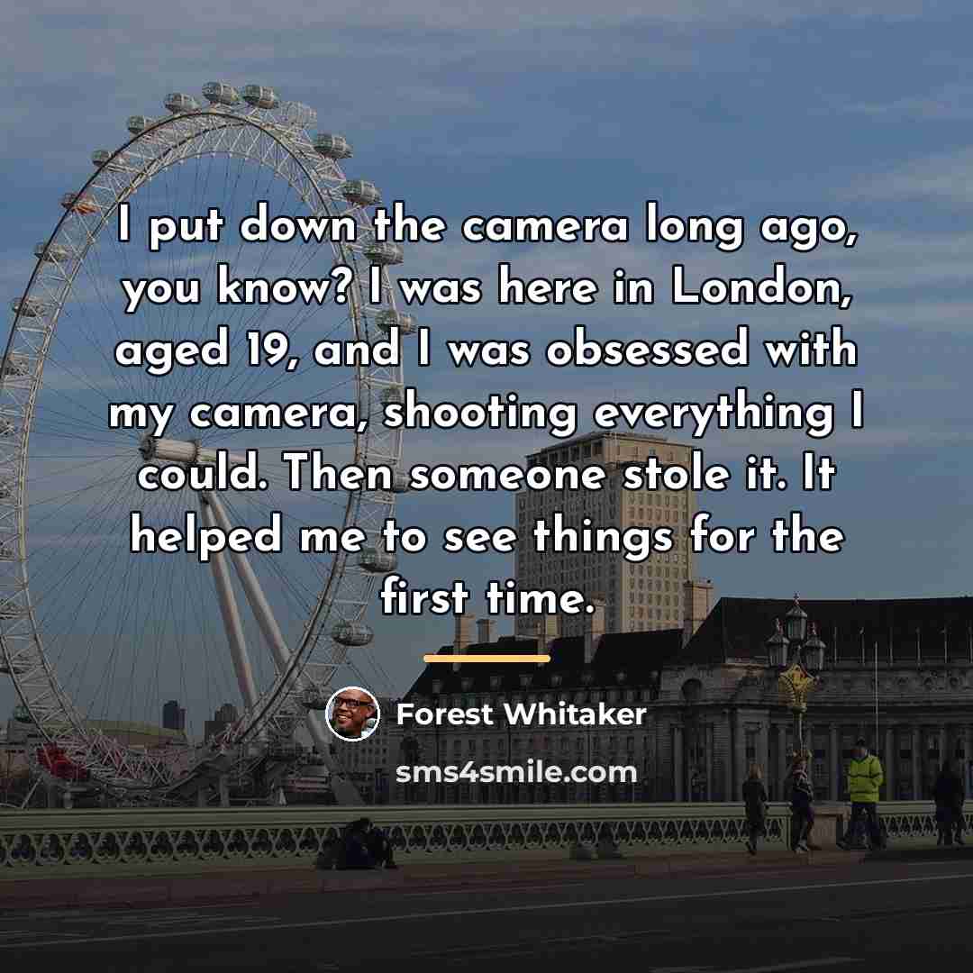 “I put down the camera long ago, you know? I…” quote by Forest Whitaker