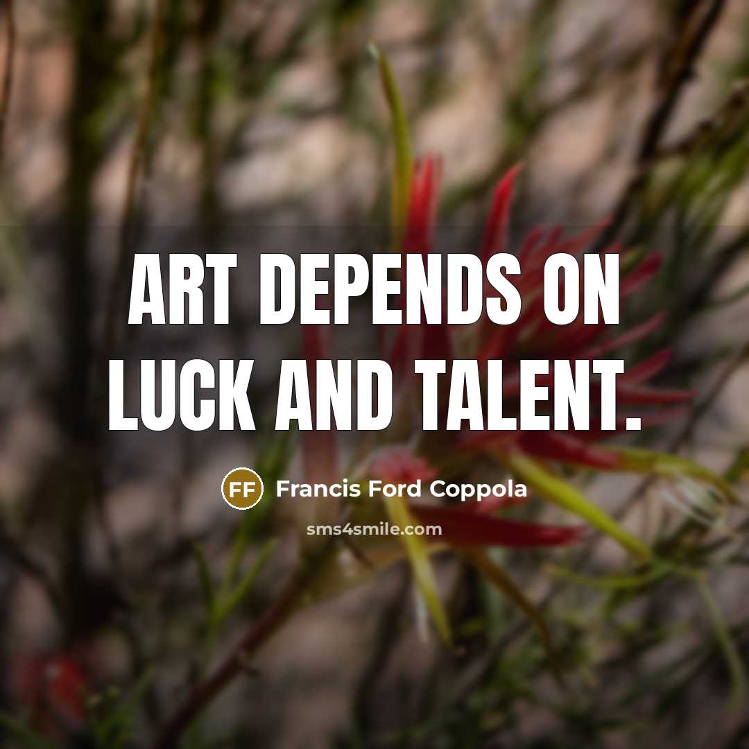 “Art depends on luck and talent.…” quote by Francis Ford Coppola