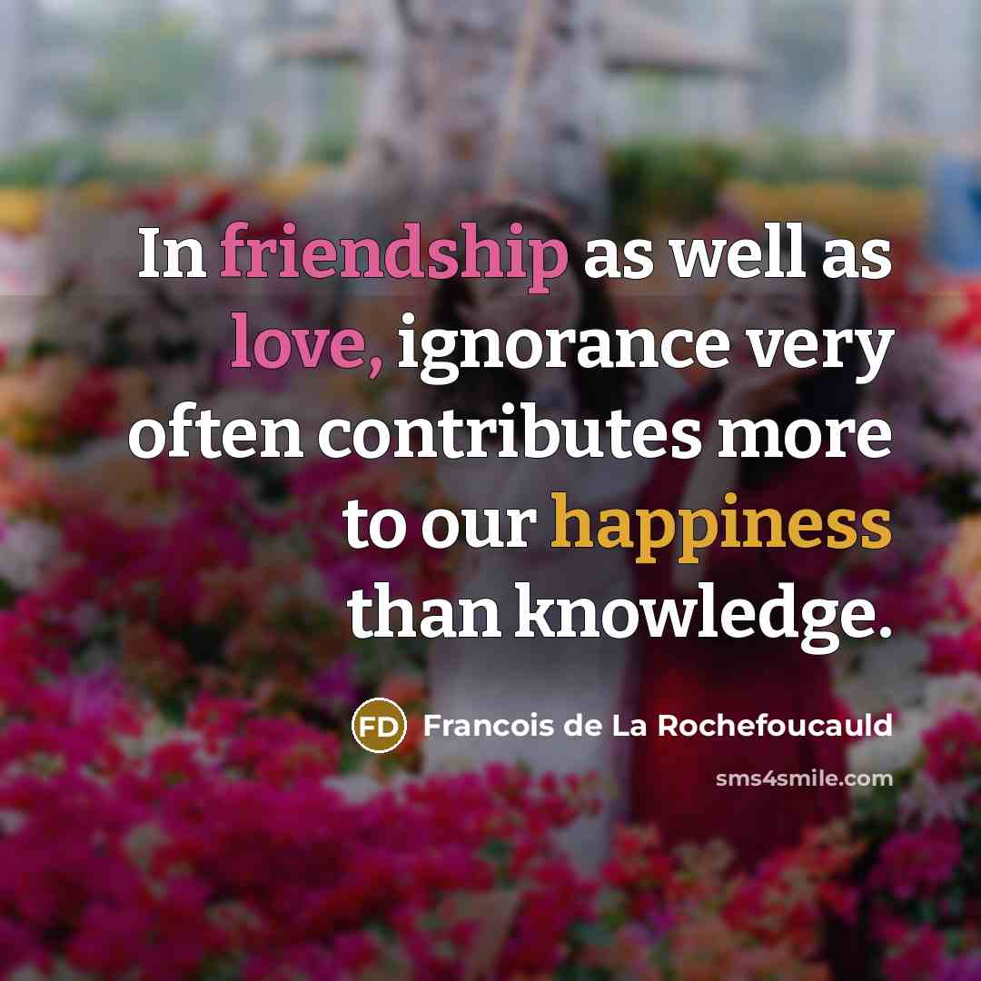 “In friendship as well as love, ignorance very often contributes…” quote by Francois de La Rochefoucauld