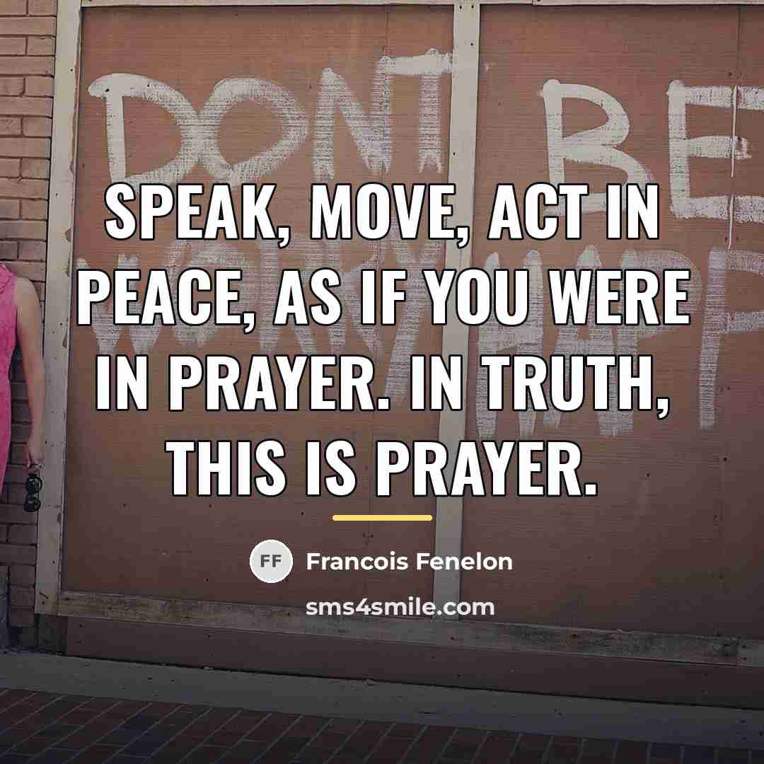 “Speak, move, act in peace, as if you were in…” quote by Francois Fenelon