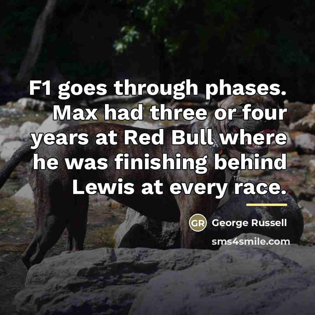 “F1 goes through phases. Max had three or four years…” quote by George Russell