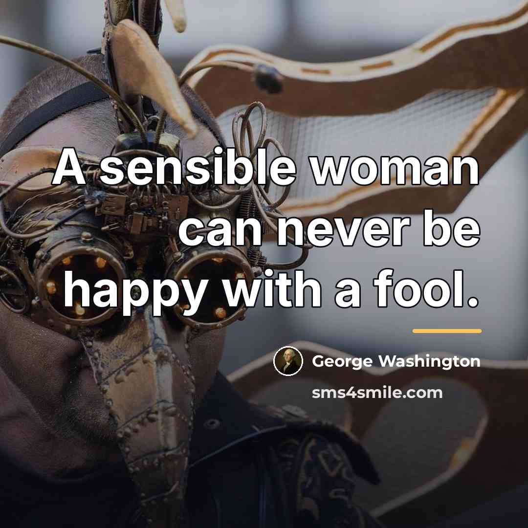 “A sensible woman can never be happy with a fool.…” quote by George Washington