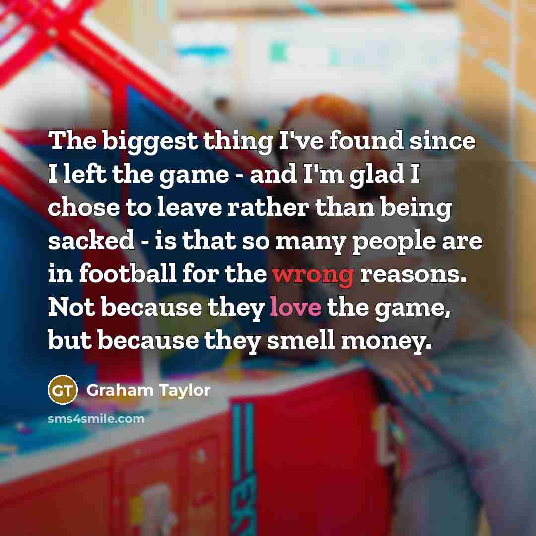 “The biggest thing I've found since I left the game…” quote by Graham Taylor