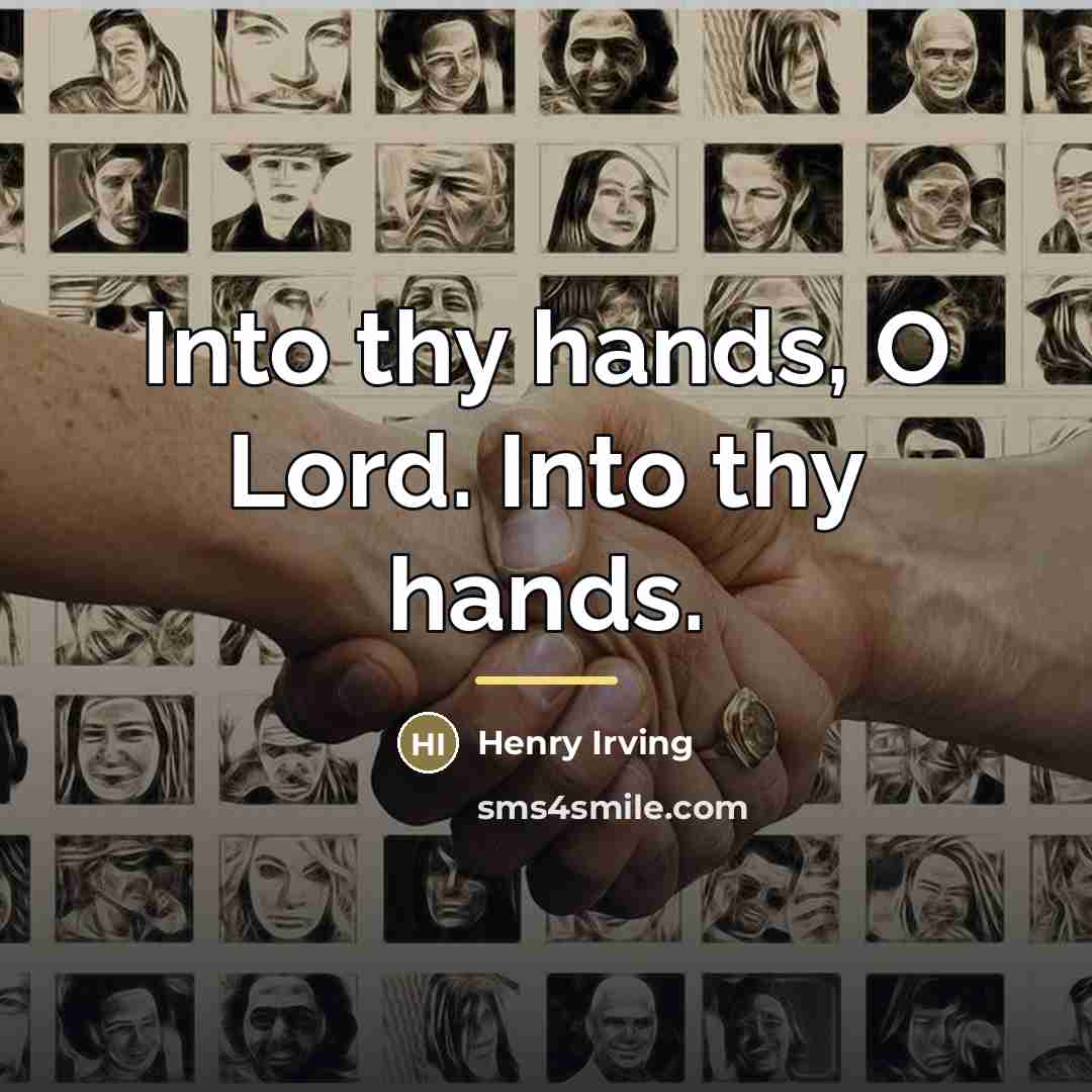 “Into thy hands, O Lord. Into thy hands.…” quote by Henry Irving