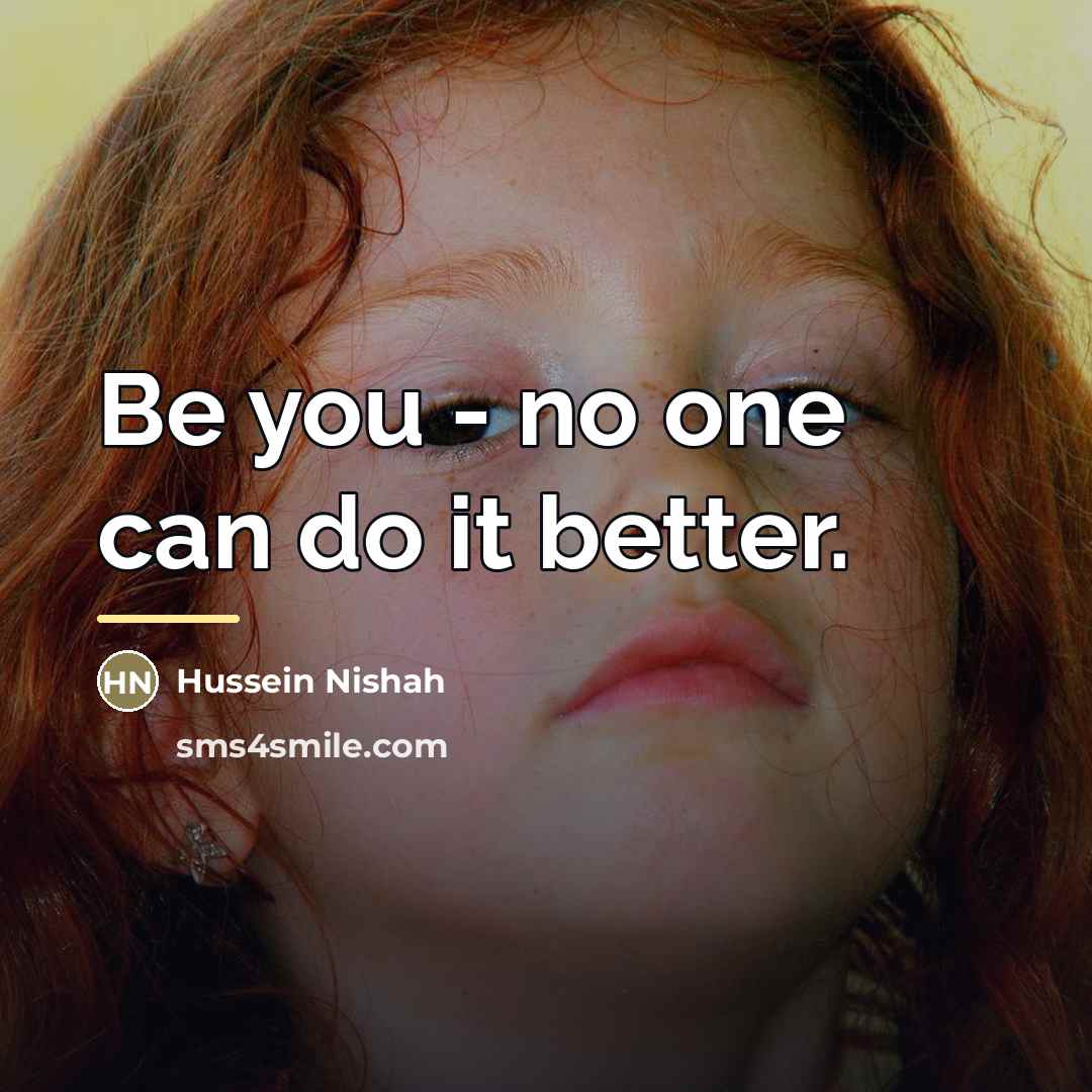 “Be you - no one can do it better.…” quote by Hussein Nishah