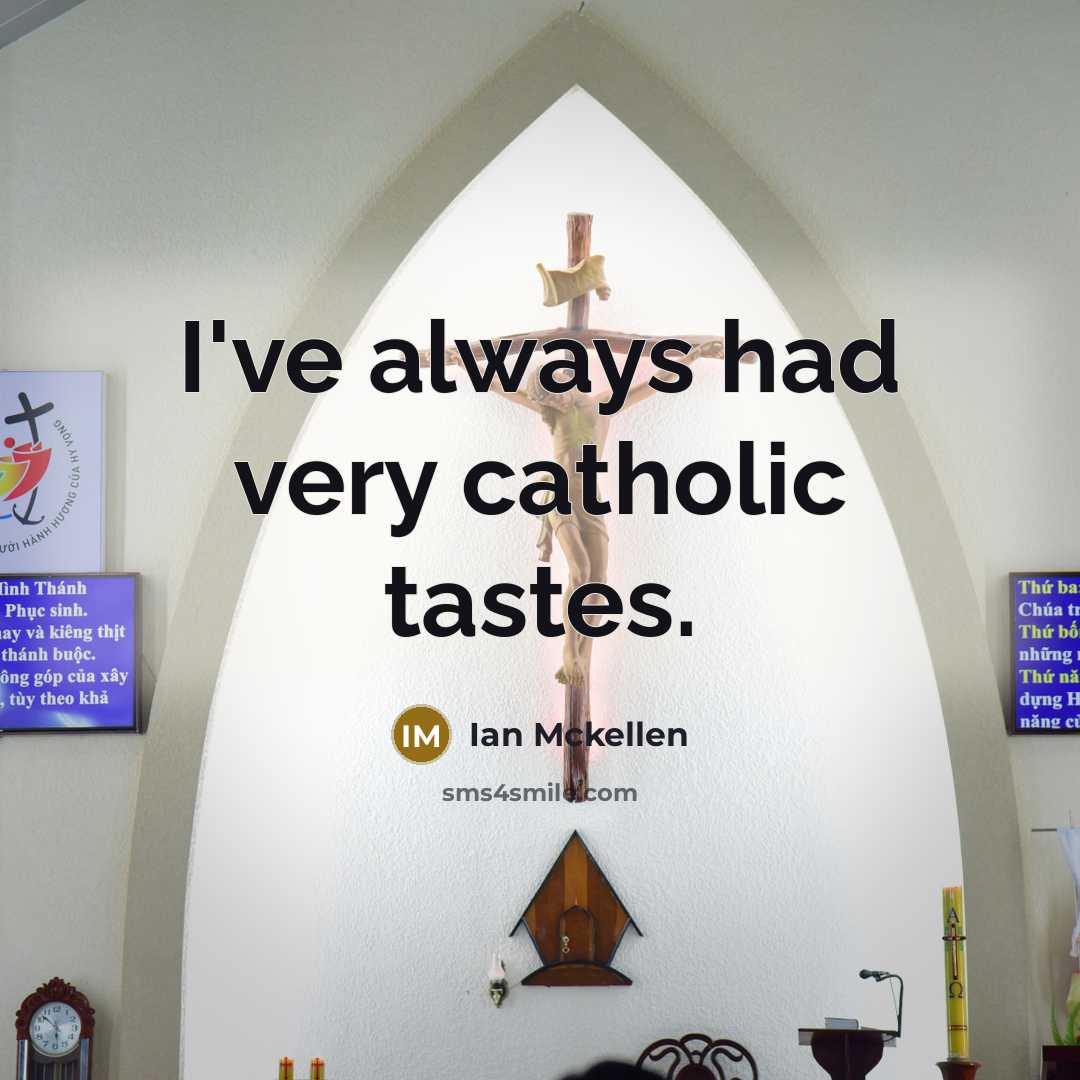 “I've always had very catholic tastes.…” quote by Ian Mckellen