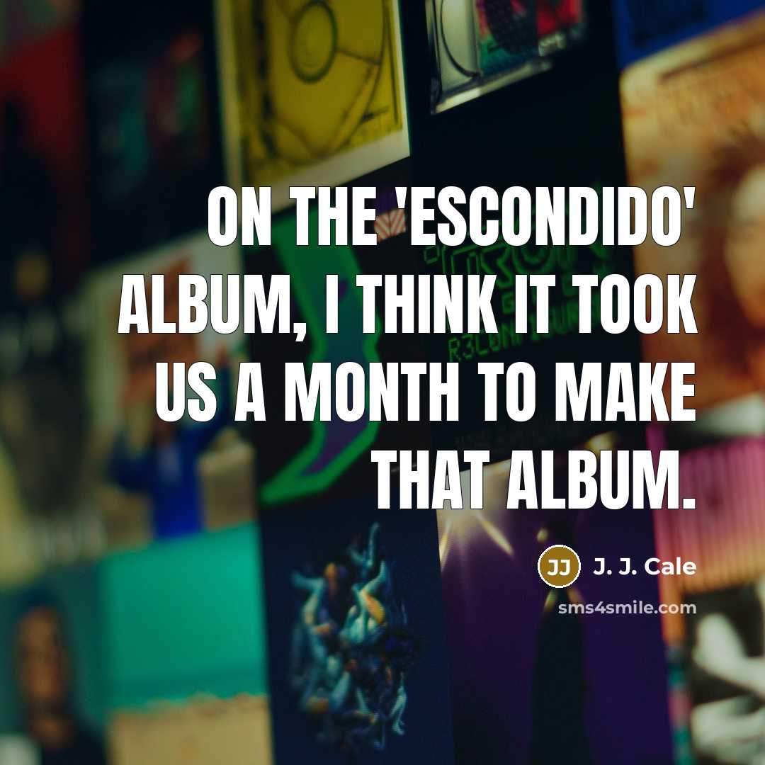 “On the 'Escondido' album, I think it took us a…” quote by J. J. Cale