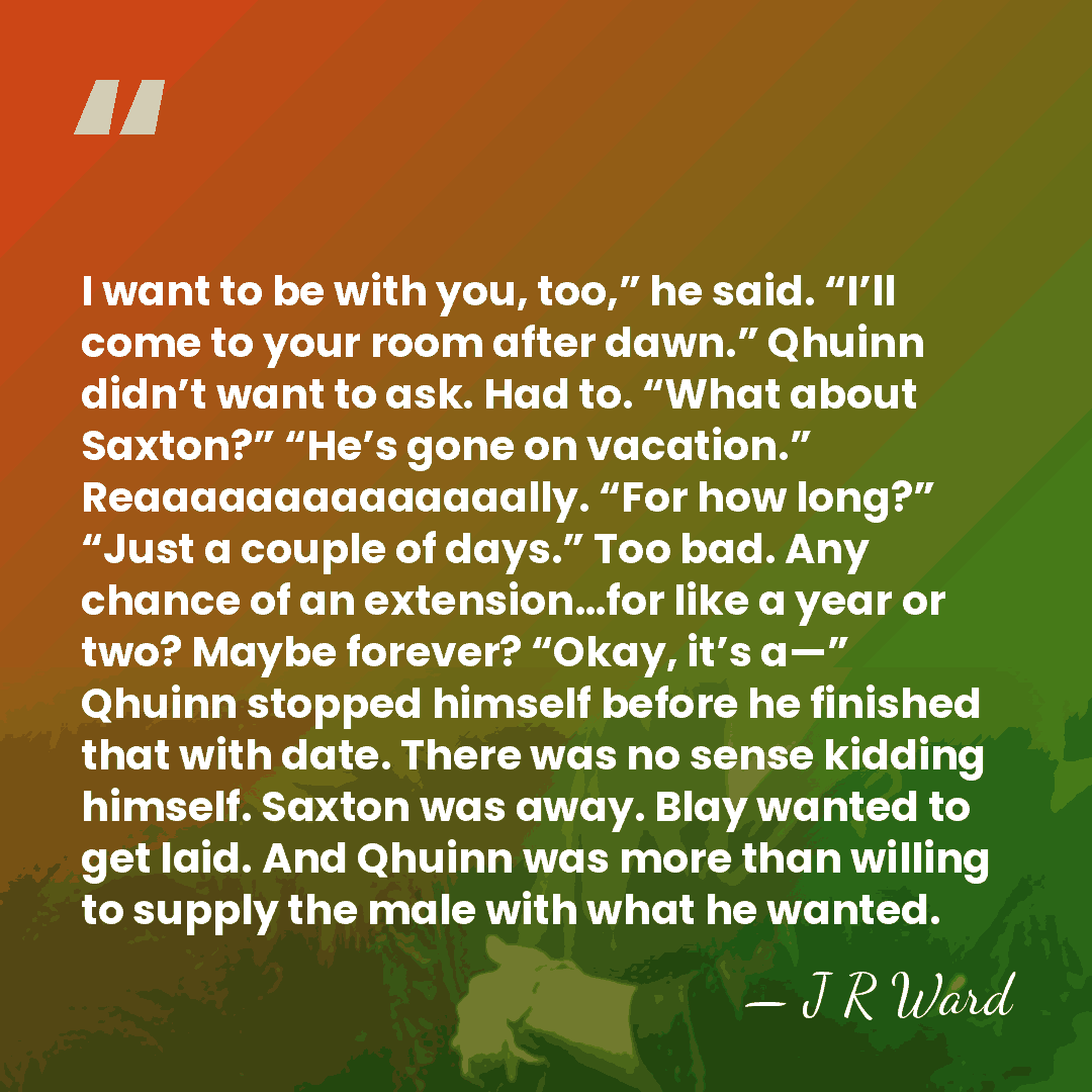 I want to be with you, too,” he said. “I’ll come to&hellip; - J R Ward
