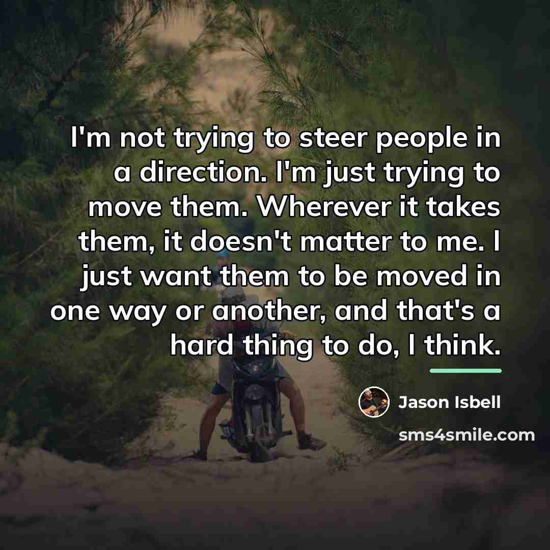 “I'm not trying to steer people in a direction. I'm…” quote by Jason Isbell