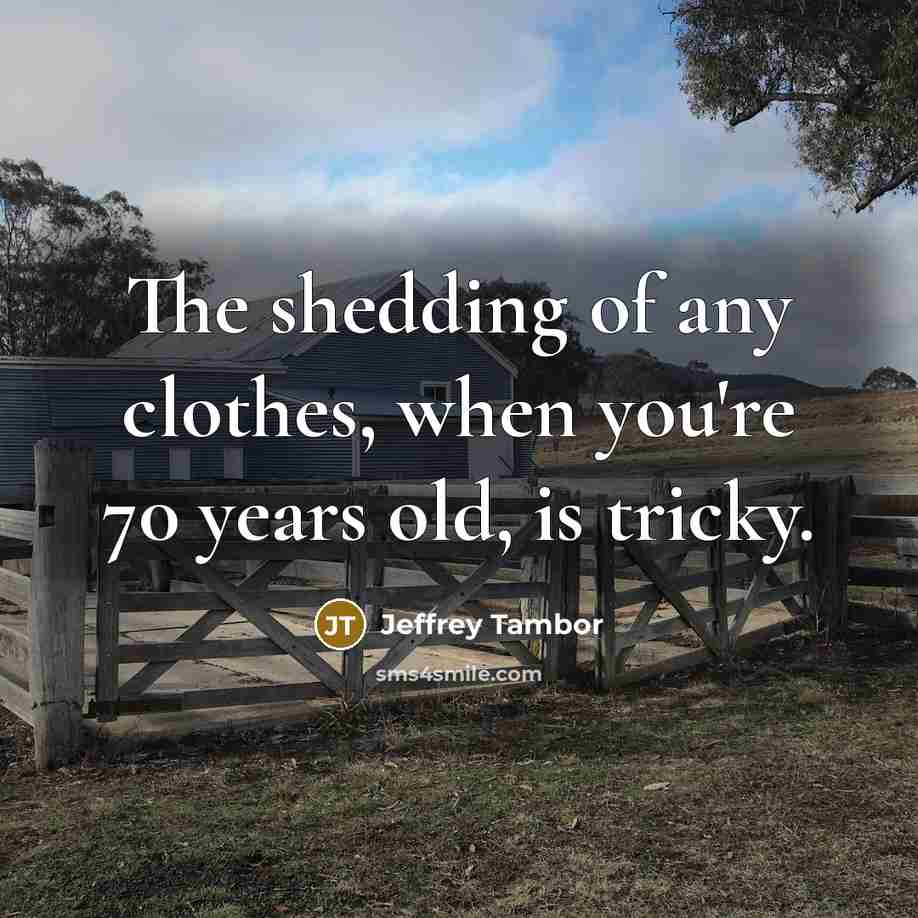 “The shedding of any clothes, when you're 70 years old,…” quote by Jeffrey Tambor