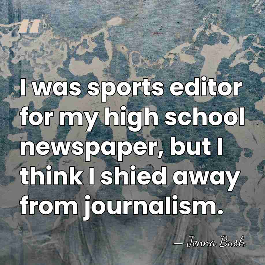 I was sports editor for my high school newspaper, but I think&hellip; - Jenna Bush