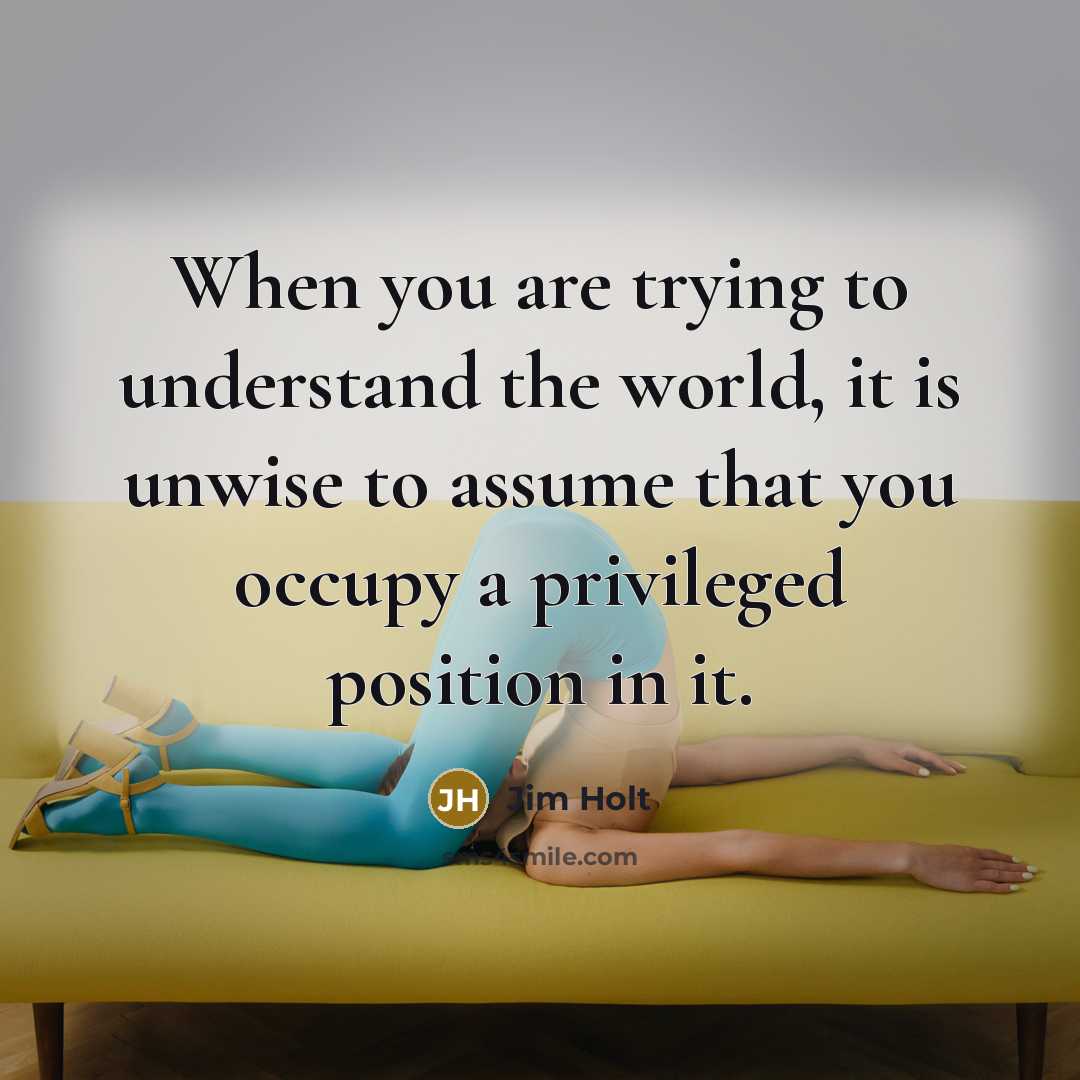 “When you are trying to understand the world, it is…” quote by Jim Holt