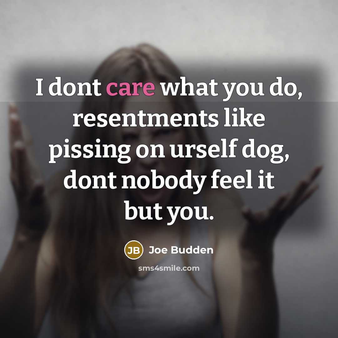 “I dont care what you do, resentments like pissing on…” quote by Joe Budden