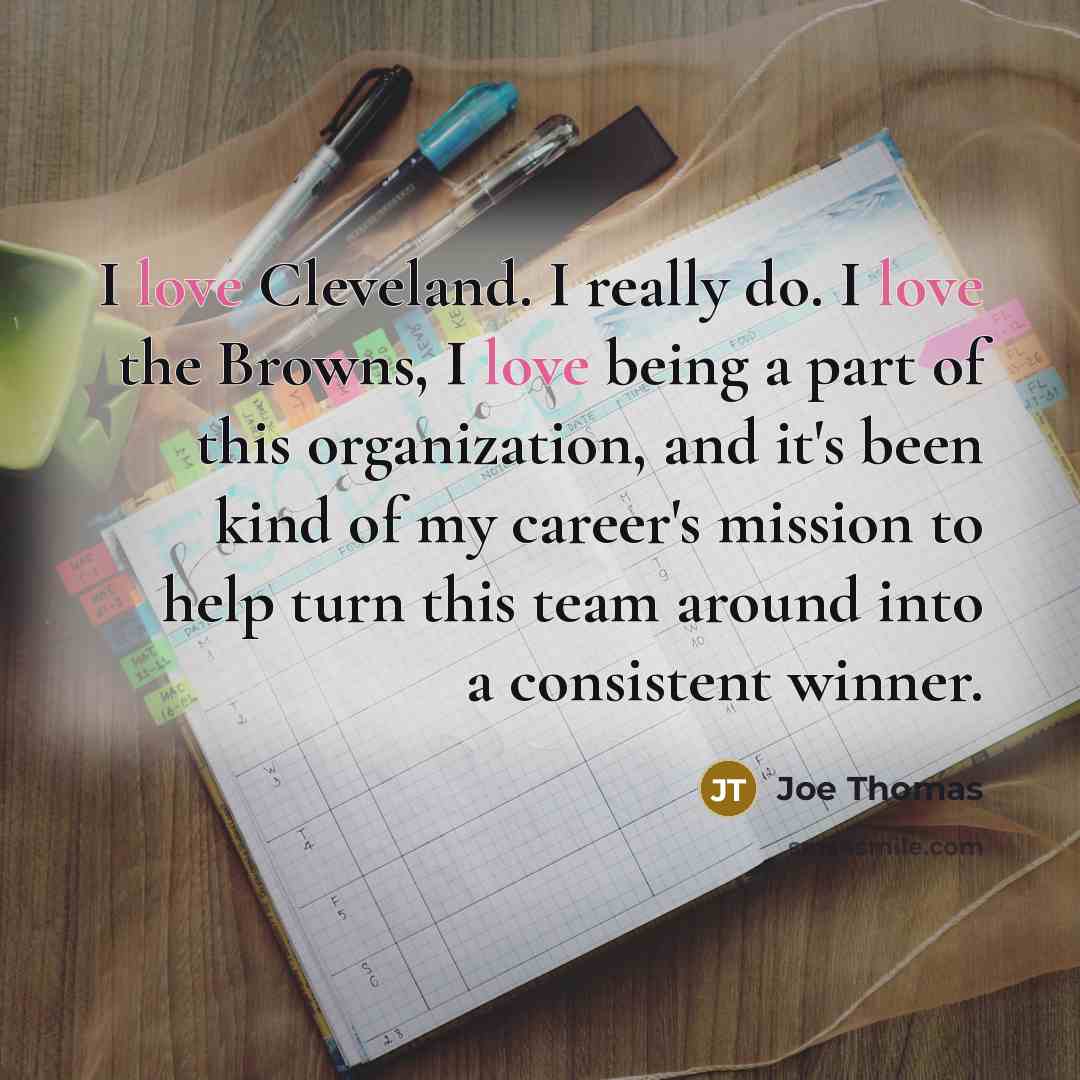 “I love Cleveland. I really do. I love the Browns,…” quote by Joe Thomas
