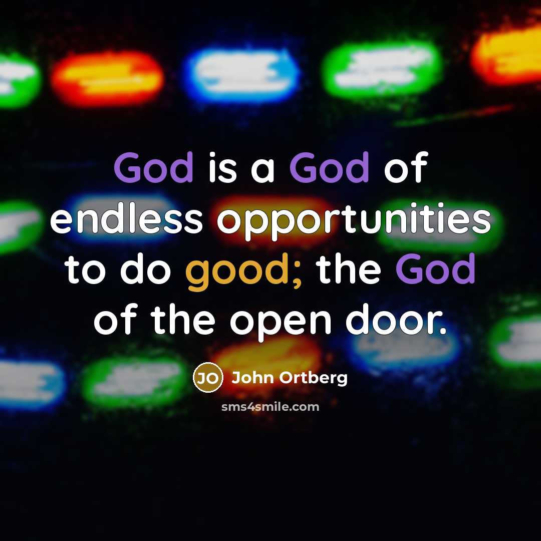 “God is a God of endless opportunities to do good;…” quote by John Ortberg