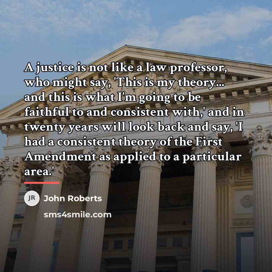 “A justice is not like a law professor, who might…” quote by John Roberts
