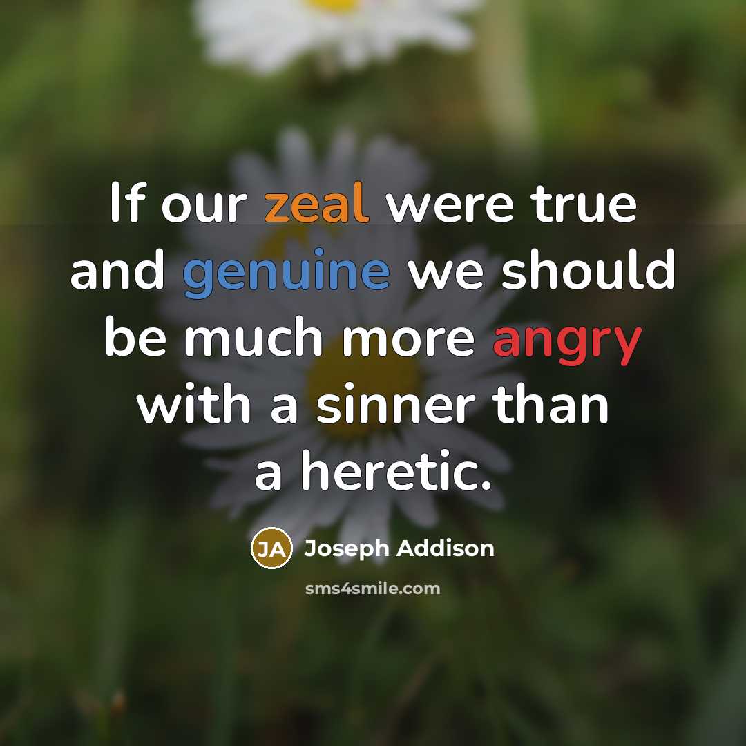“If our zeal were true and genuine we should be…” quote by Joseph Addison