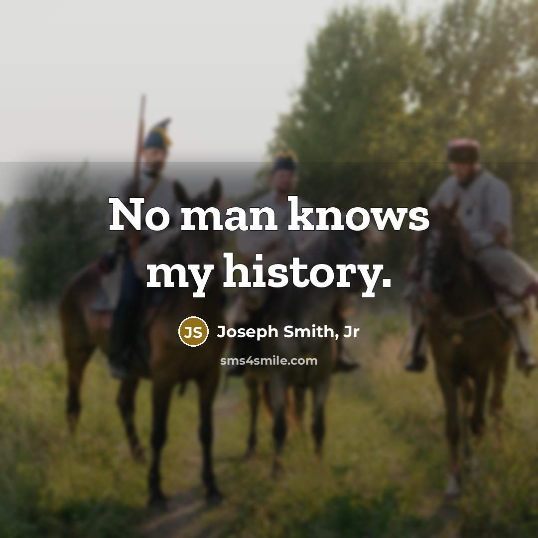 “No man knows my history.…” quote by Joseph Smith, Jr