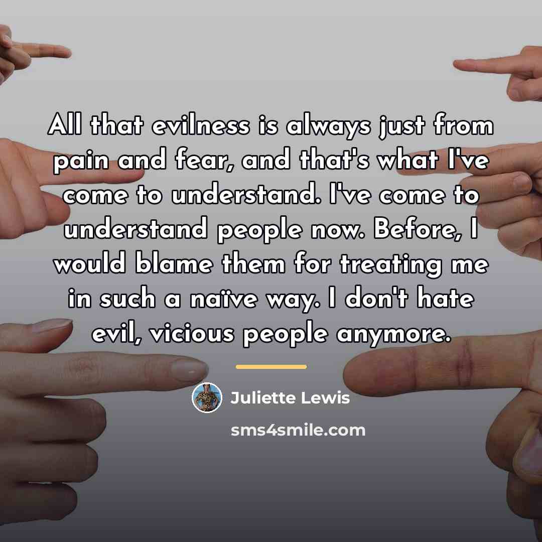 “All that evilness is always just from pain and fear,…” quote by Juliette Lewis