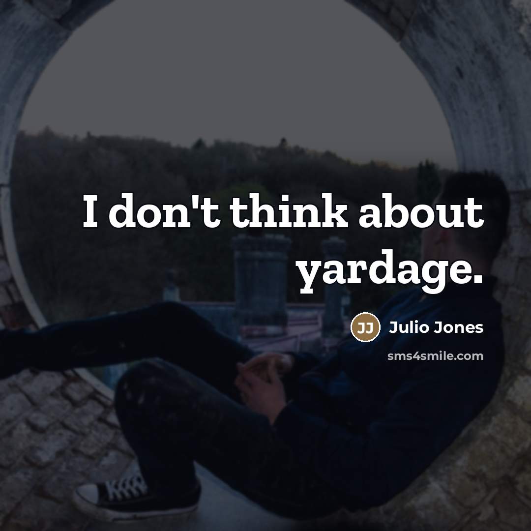 “I don't think about yardage.…” quote by Julio Jones