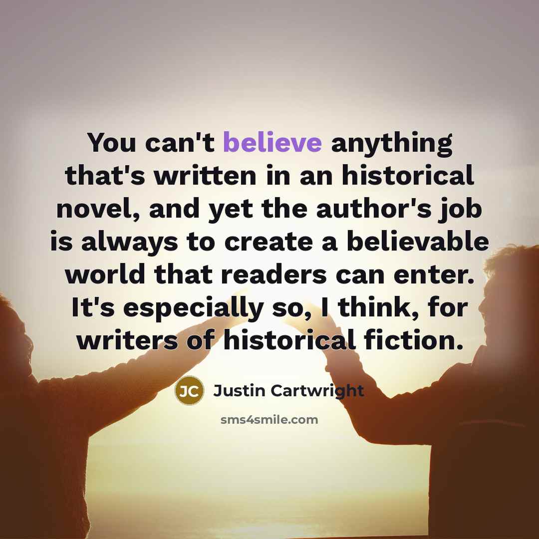 “You can't believe anything that's written in an historical novel,…” quote by Justin Cartwright