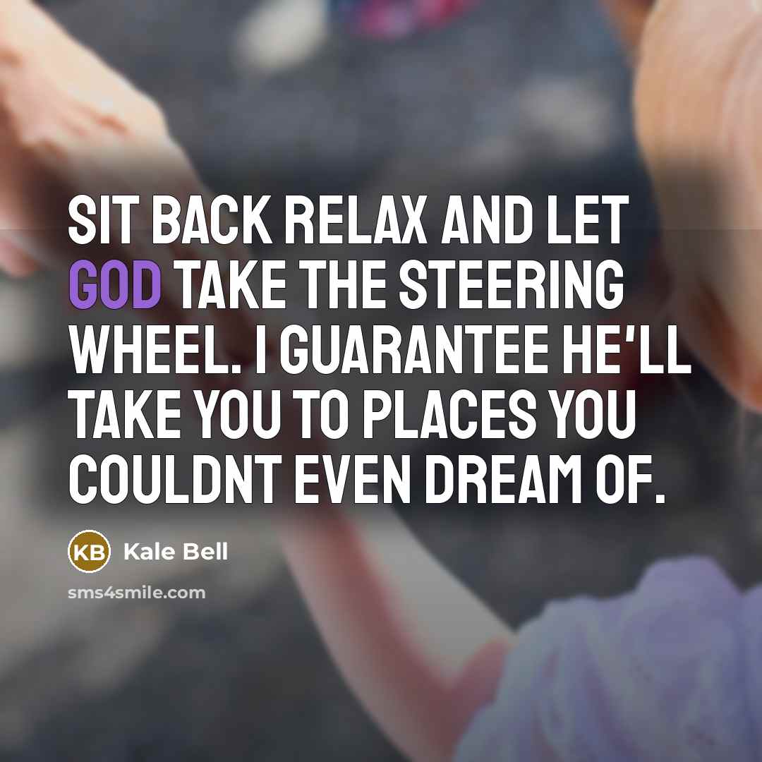 “Sit back relax and let God take the steering wheel.…” quote by Kale Bell