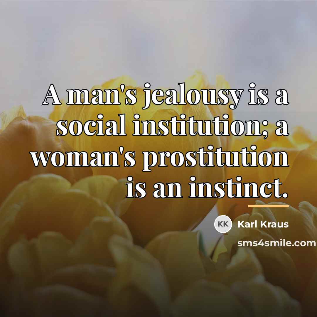 “A man's jealousy is a social institution; a woman's prostitution…” quote by Karl Kraus