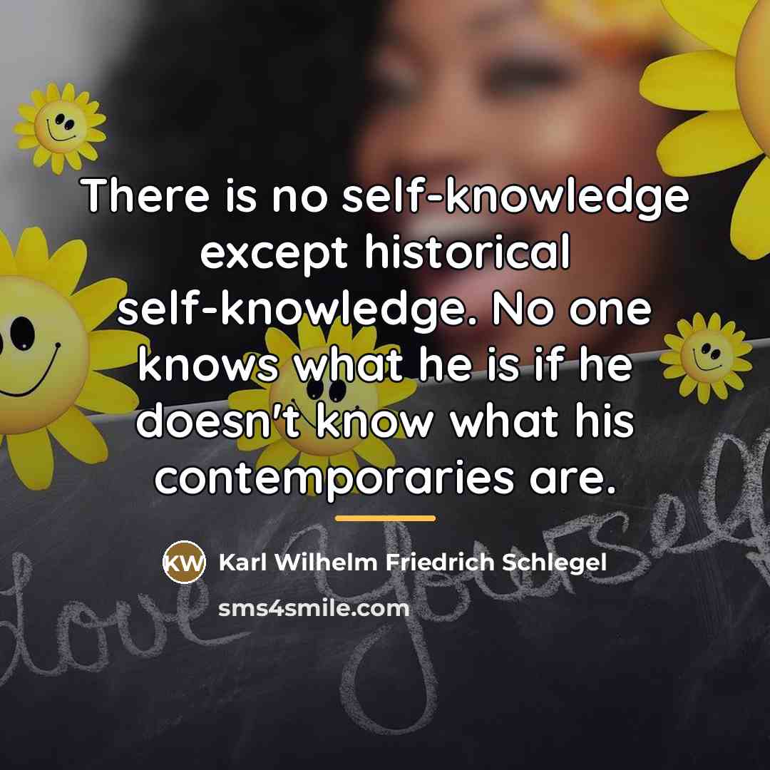 “There is no self-knowledge except historical self-knowledge. No one knows…” quote by Karl Wilhelm Friedrich Schlegel