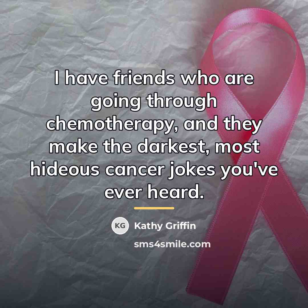 “I have friends who are going through chemotherapy, and they…” quote by Kathy Griffin