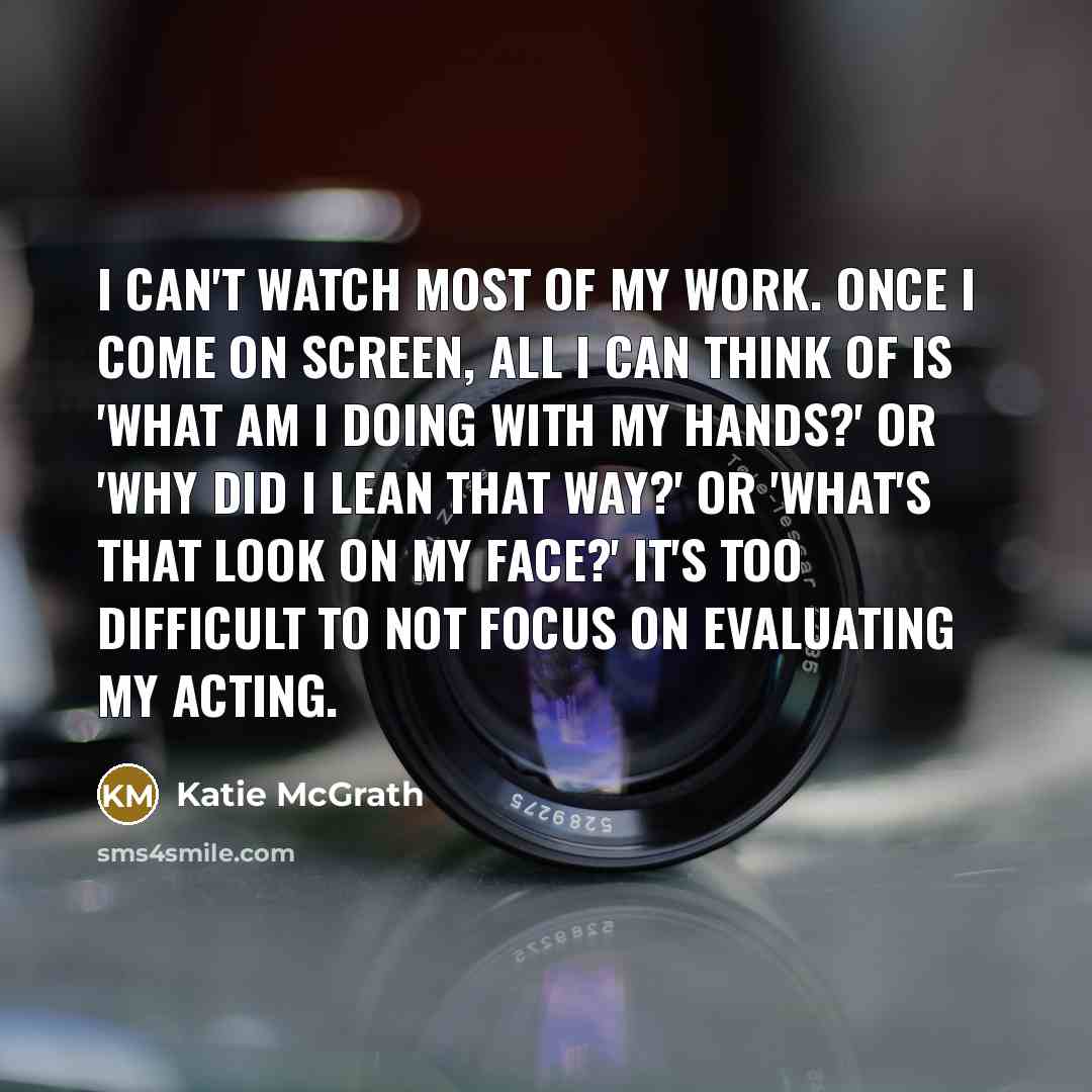 “I can't watch most of my work. Once I come…” quote by Katie McGrath