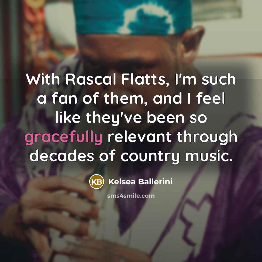 “With Rascal Flatts, I'm such a fan of them, and…” quote by Kelsea Ballerini