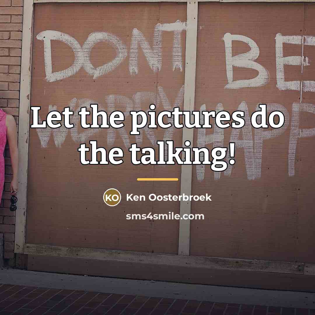 “Let the pictures do the talking!…” quote by Ken Oosterbroek