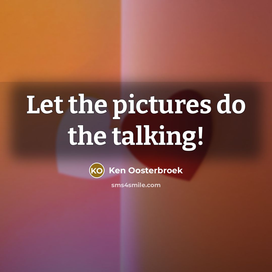 “Let the pictures do the talking!” quote by Ken Oosterbroek