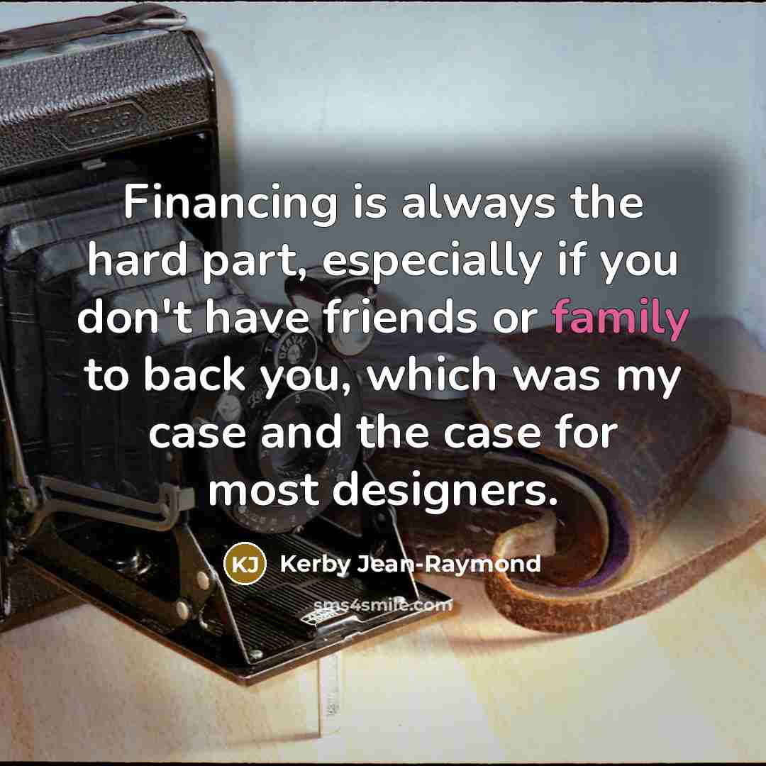 “Financing is always the hard part, especially if you don't…” quote by Kerby Jean-Raymond