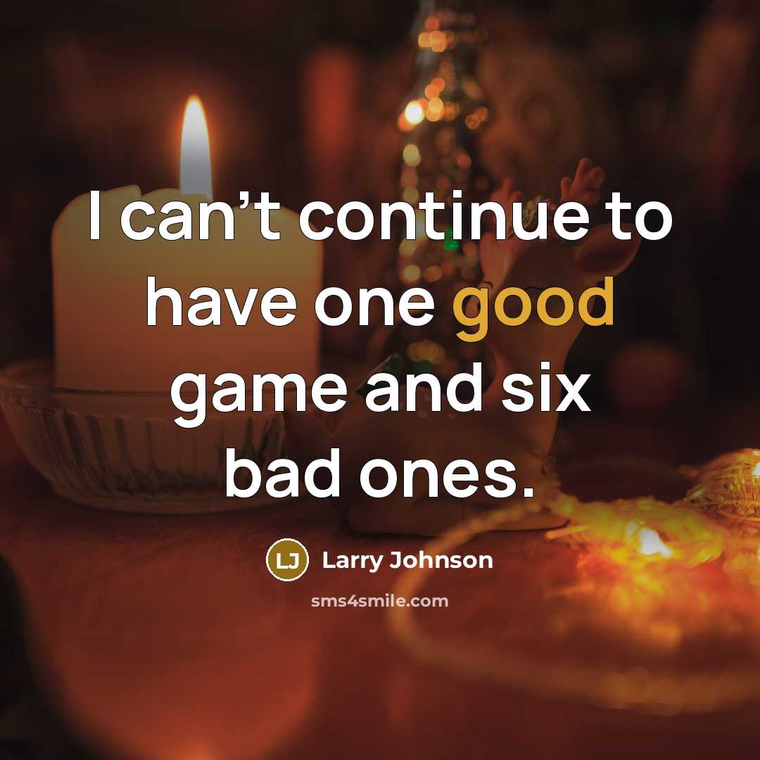 “I can't continue to have one good game and six…” quote by Larry Johnson