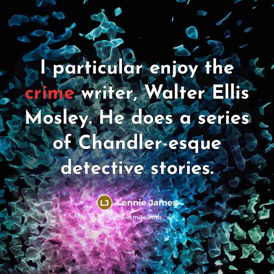 “I particular enjoy the crime writer, Walter Ellis Mosley. He…” quote by Lennie James