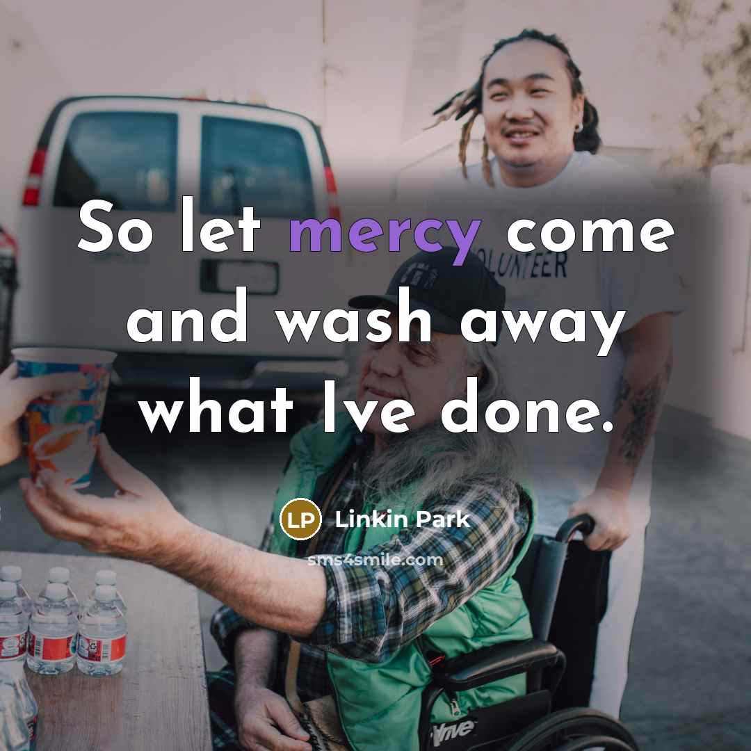 “So let mercy come and wash away what Ive done.…” quote by Linkin Park