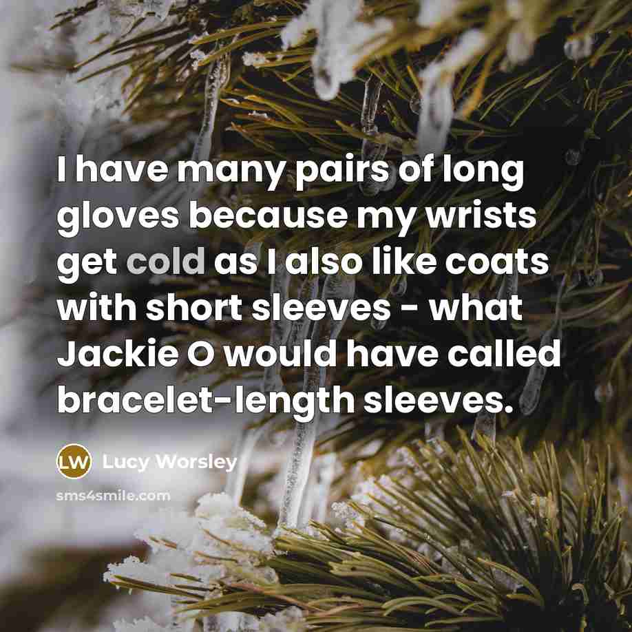 “I have many pairs of long gloves because my wrists…” quote by Lucy Worsley