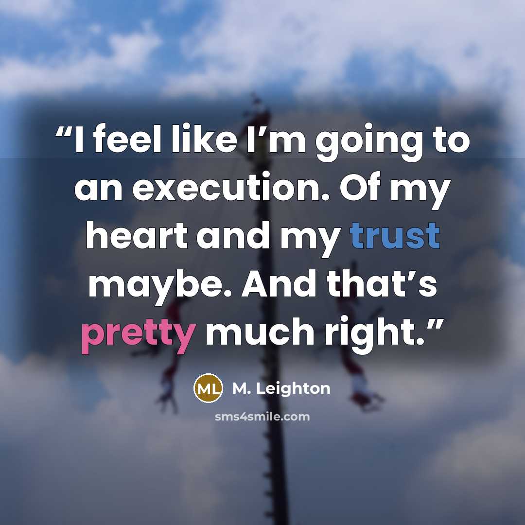 “I feel like I’m going to an execution. Of my heart and my trust maybe. And that’s pretty much right.” quote by M. Leighton