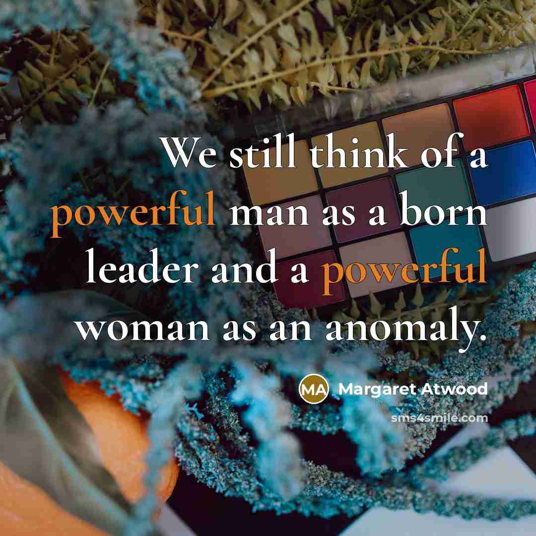 “We still think of a powerful man as a born…” quote by Margaret Atwood
