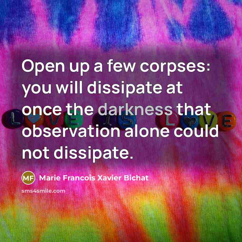 “Open up a few corpses: you will dissipate at once…” quote by Marie Francois Xavier Bichat