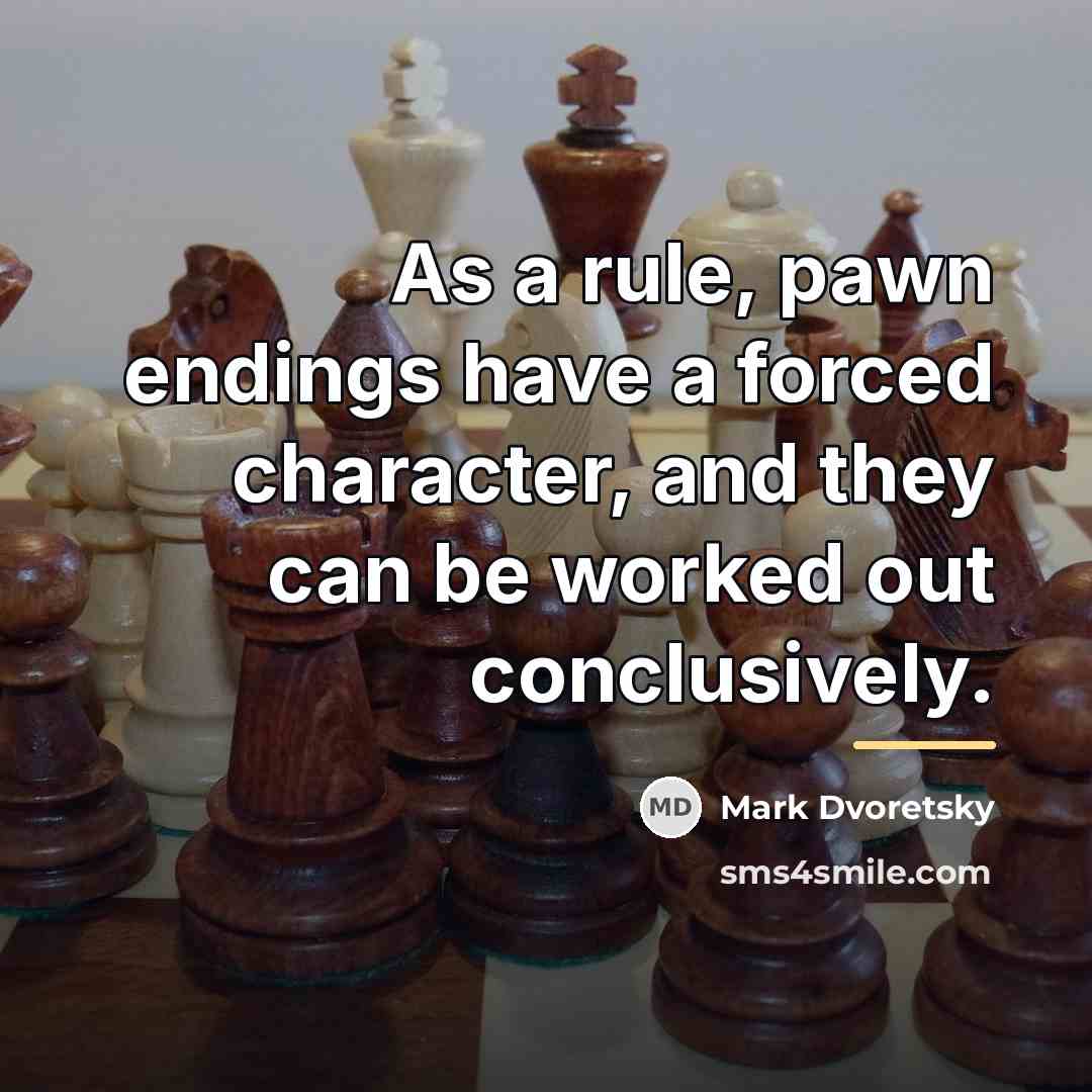 “As a rule, pawn endings have a forced character, and…” quote by Mark Dvoretsky