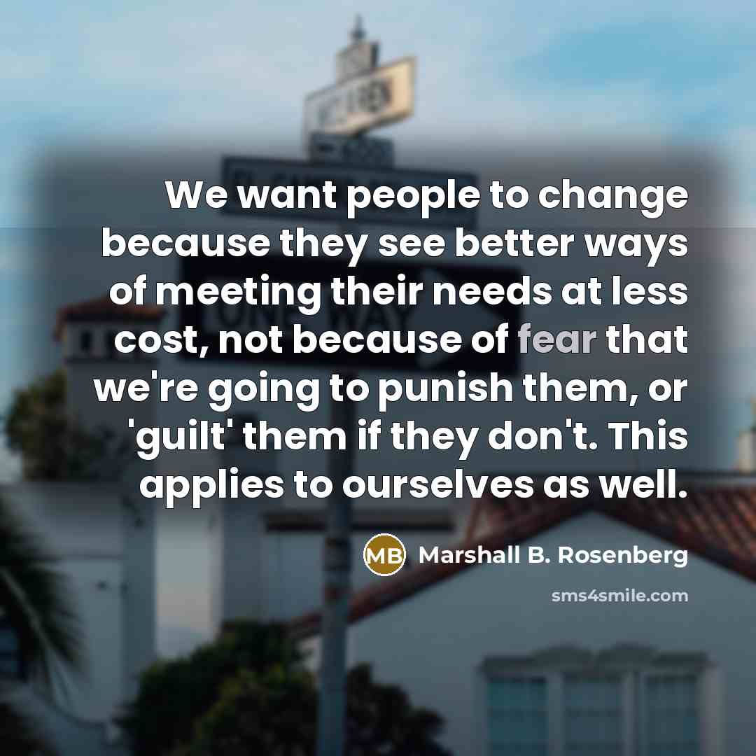 “We want people to change because they see better ways…” quote by Marshall B. Rosenberg