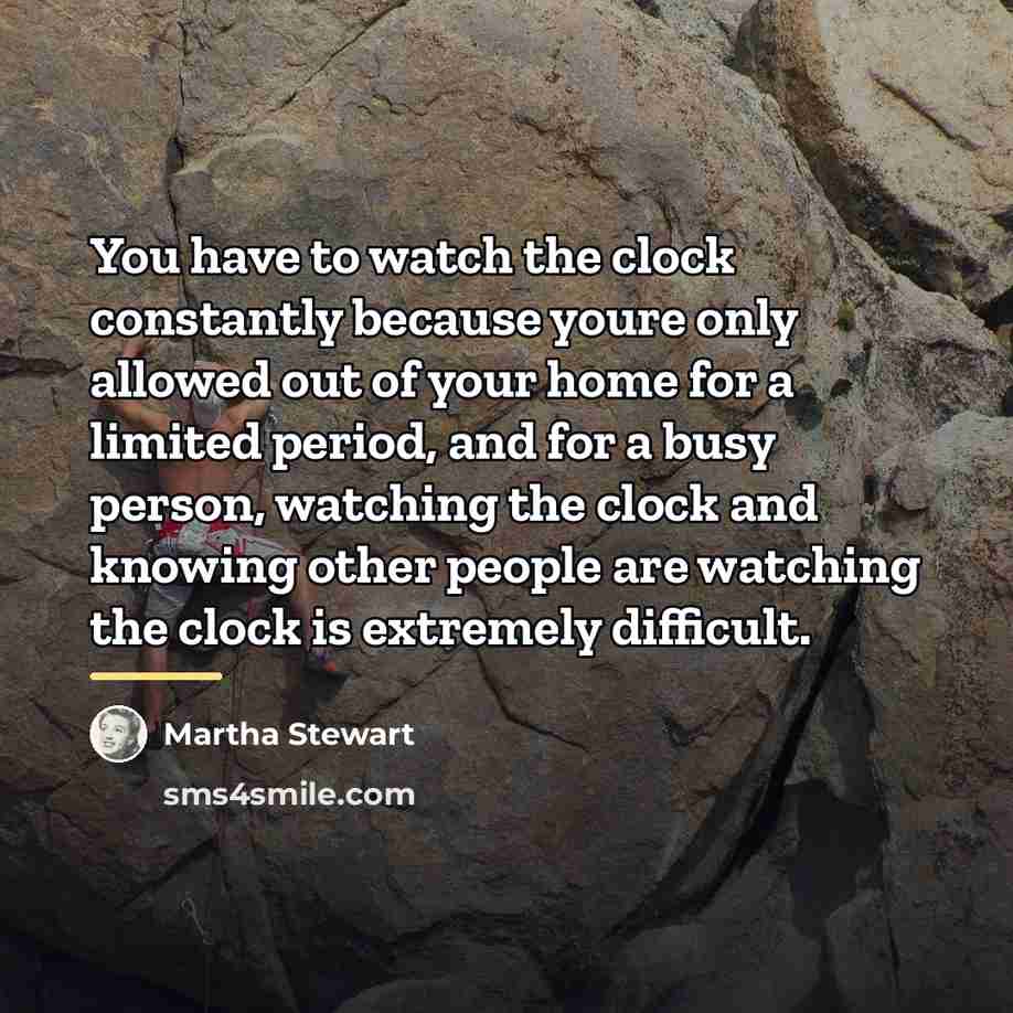 “You have to watch the clock constantly because youre only…” quote by Martha Stewart